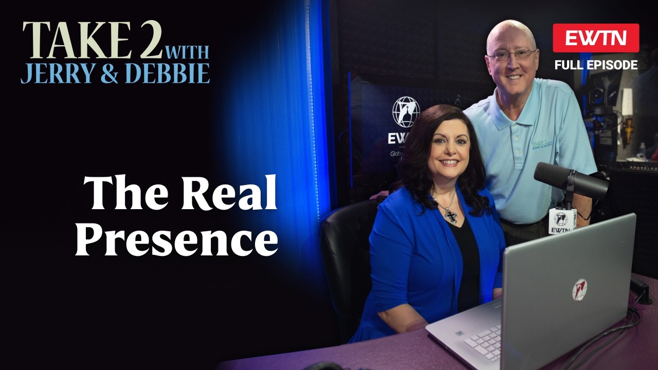 Take 2 with Jerry & Debbie - 03.06.26 -  The Real Presence of Christ in the Eucharist.