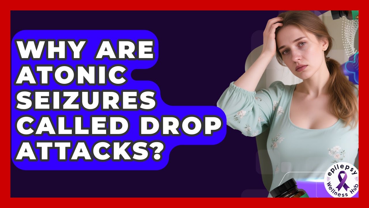 Why Are Atonic Seizures Called Drop Attacks? - Epilepsy Wellness Hub