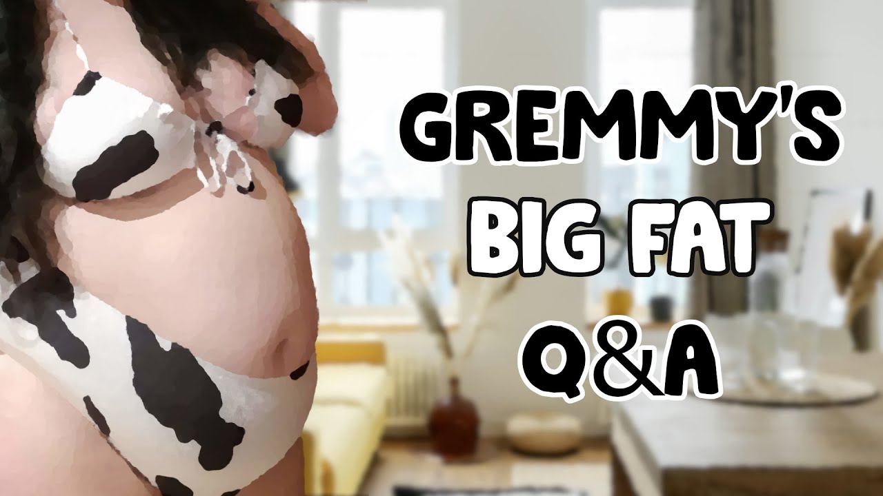 Gremmy's BIG FAT Q&A (Weight Gain/Feedism)