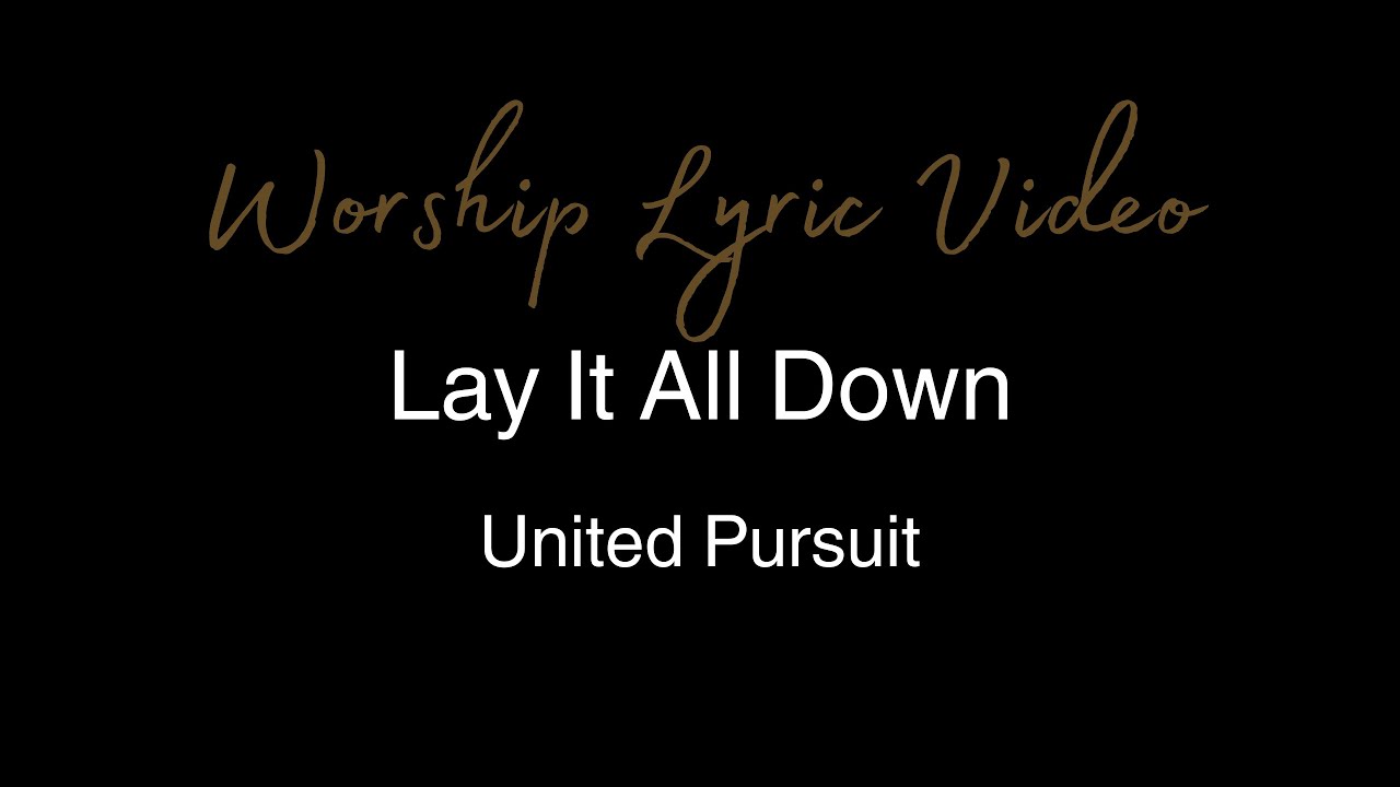 United Pursuit - Lay It All Down - Worship Lyric Video