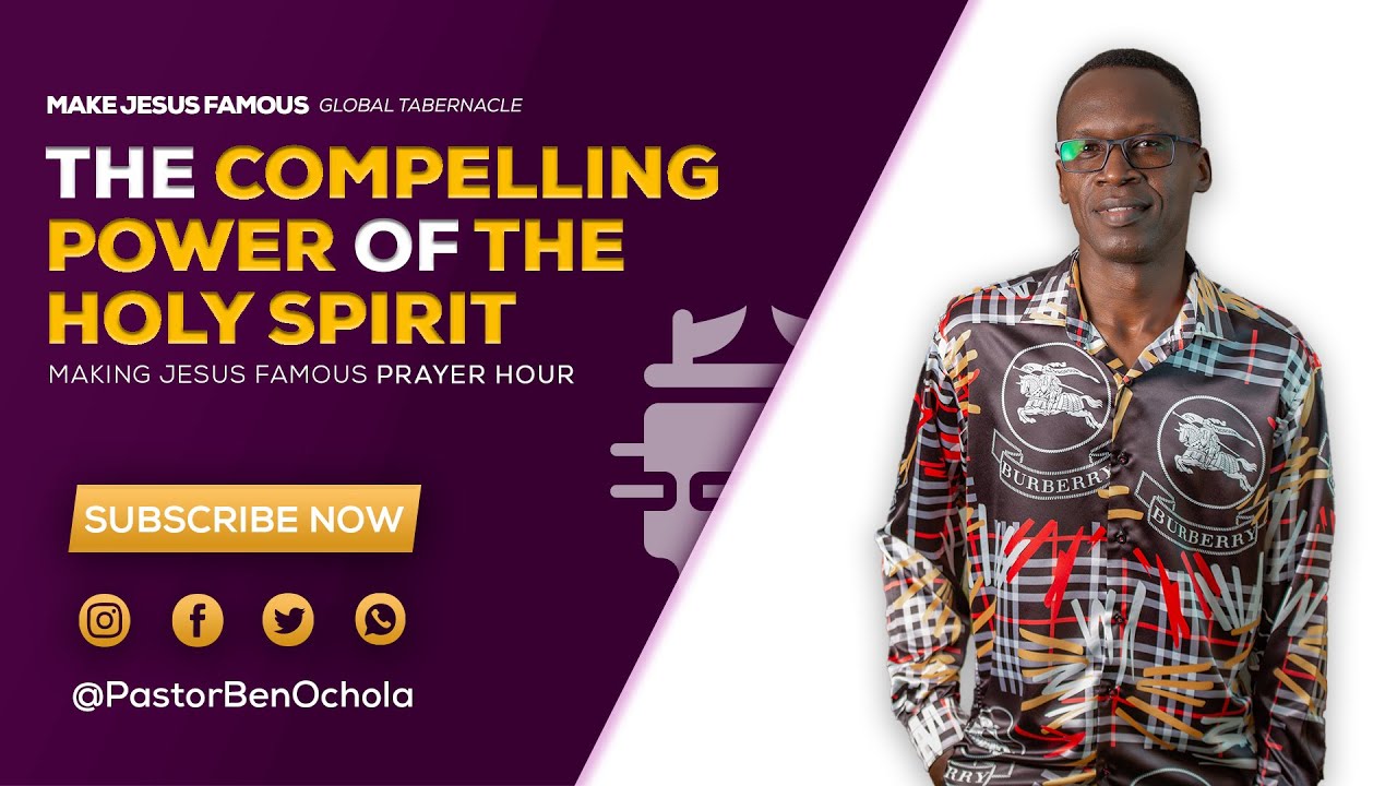 THE COMPELLING POWER OF THE HOLY SPIRIT; MAKING JESUS FAMOUS PRAYER HOUR WITH PASTOR BEN OCHOLA