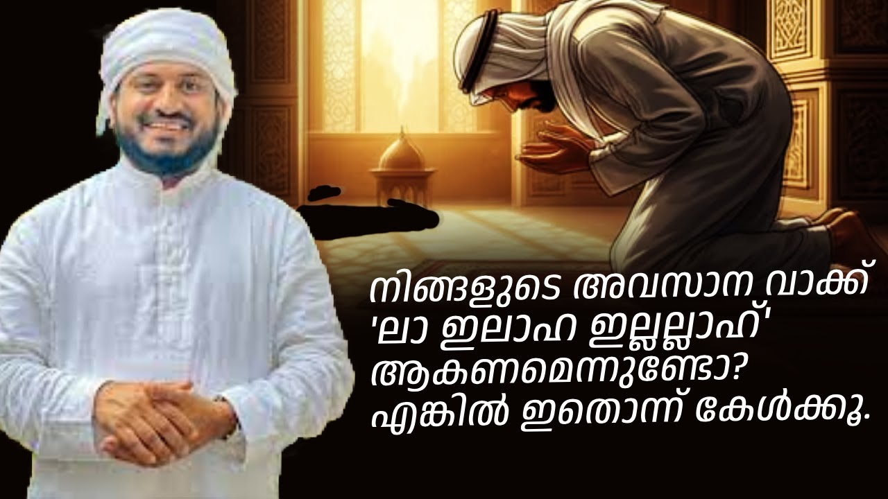 നിങ്ങളുടെ അവസാന വാക്ക് 'ലാ ഇലാഹ ഇല്ലല്ലാഹ്' ആകണമെന്നുണ്ടോ? എങ്കിൽ ഇതൊന്ന് കേൾക്കൂ