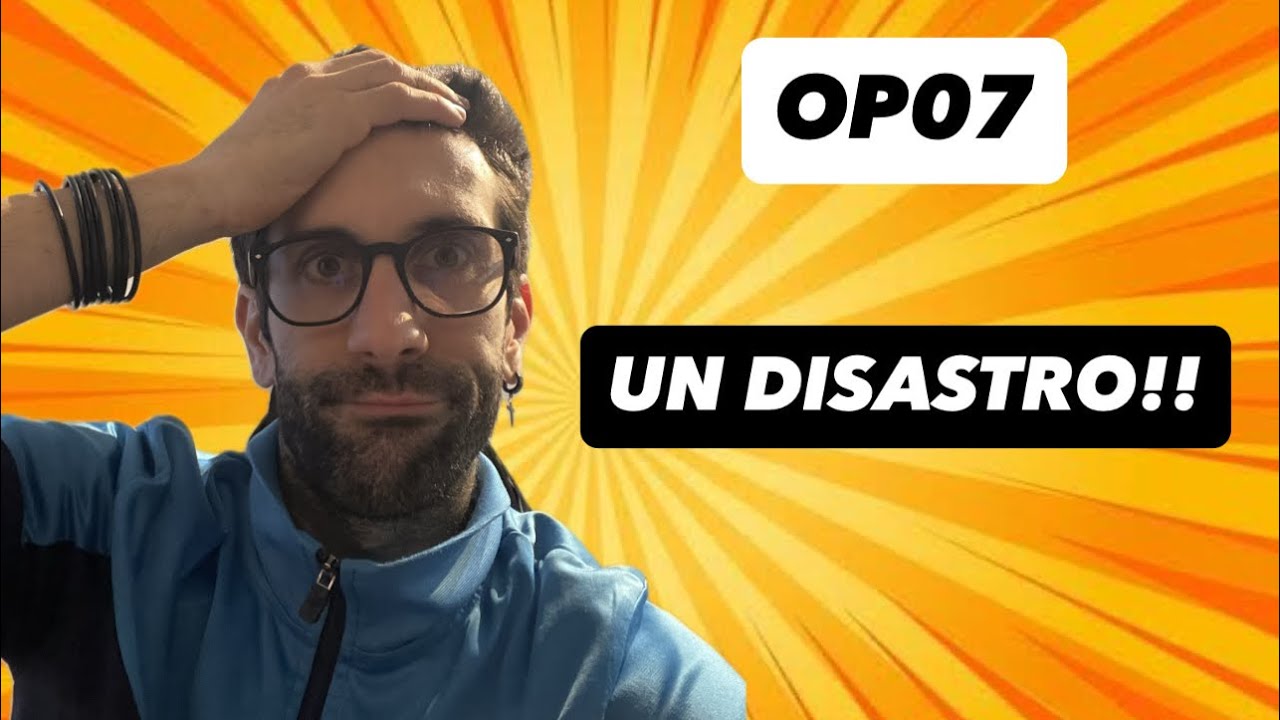OP07 un DISASTRO!!! 