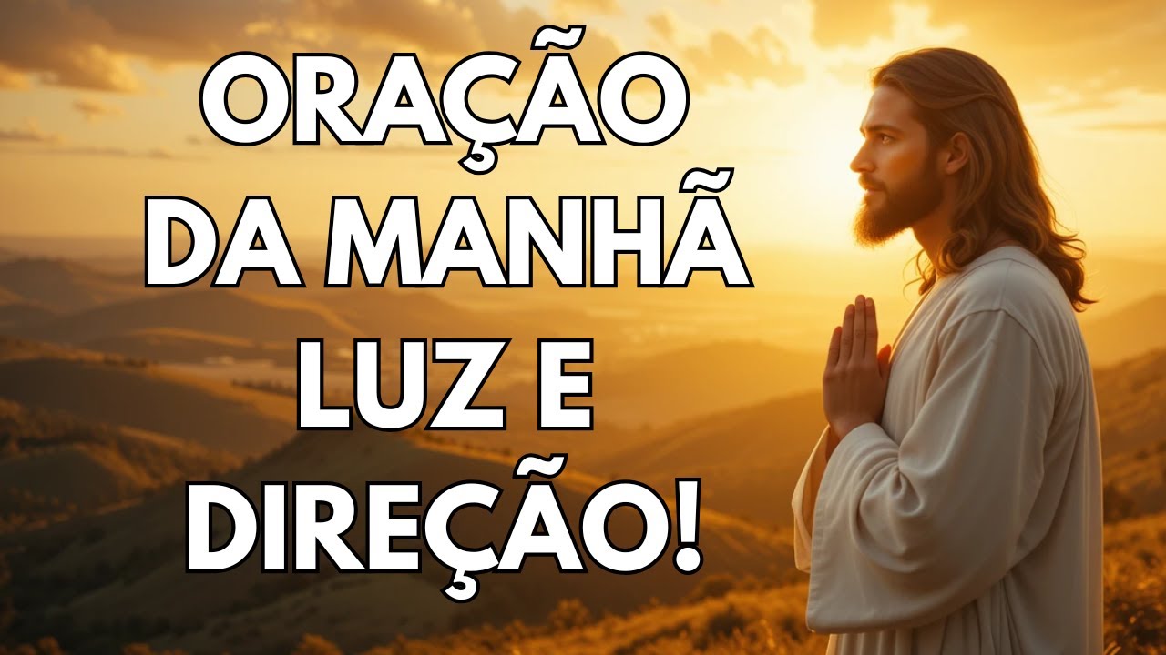 ORAÇÃO PODEROSA DA MANHÃ PARA INICIAR O DIA COM A LUZ E DIREÇÃO DE DEUS