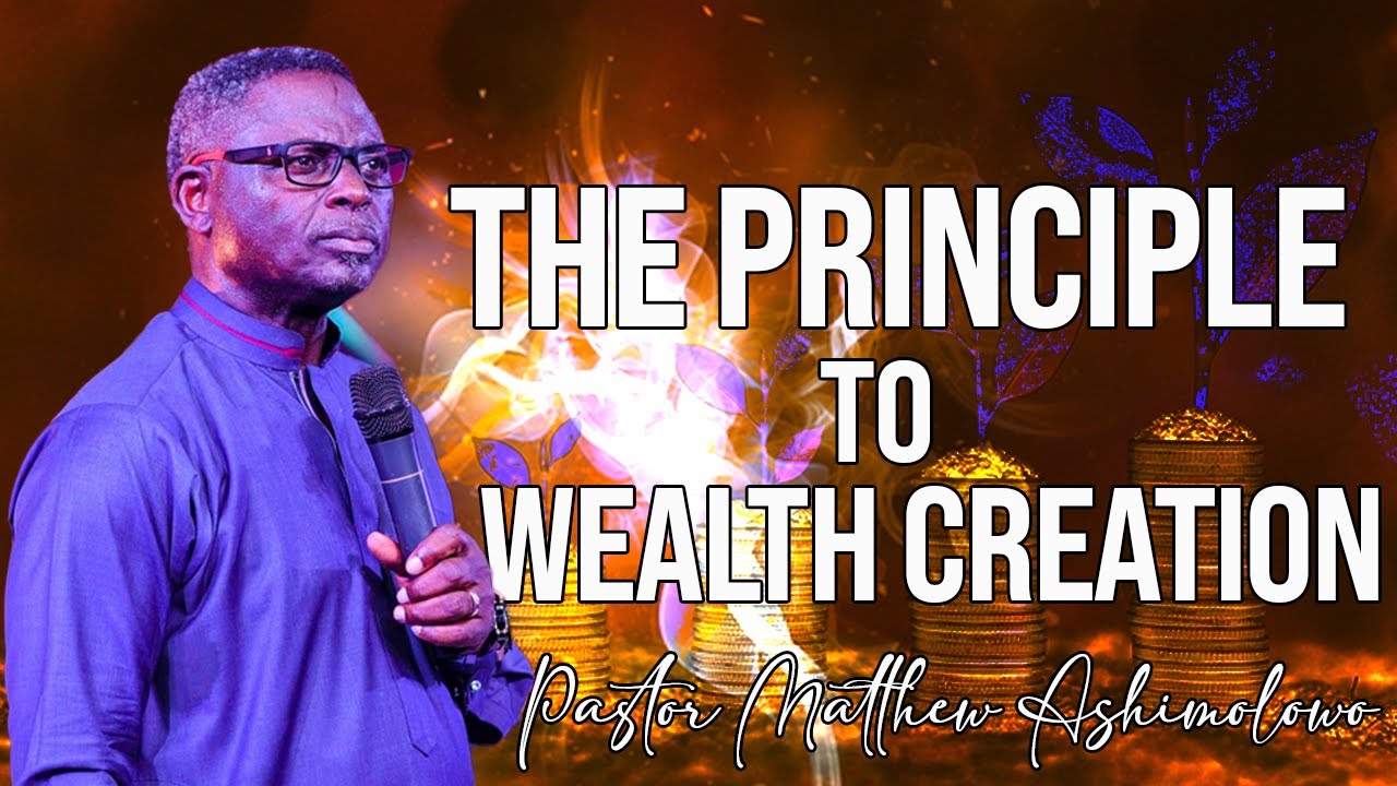 THE PRINCIPLE TO WEALTH CREATION - PASTOR MATTHEW ASHIMOLOWO