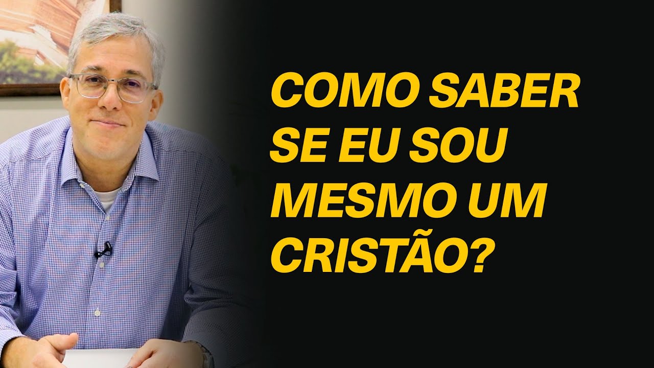 Como saber se eu sou mesmo um cristão? - Heber Campos Jr.