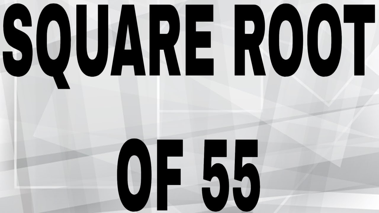 SQUARE ROOT OF 55