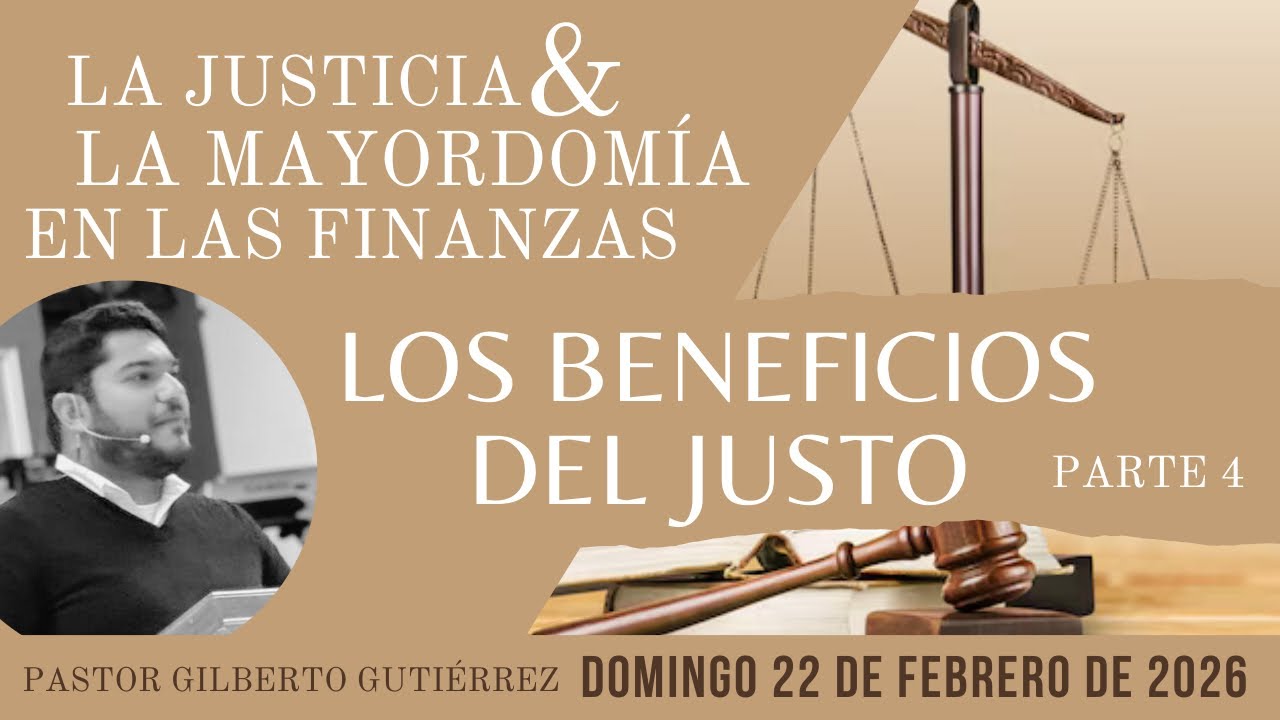 “LOS BENEFICIOS DEL JUSTO” -Pastor Gilberto Gutiérrez/Domingo 22 De Febrero De 2026