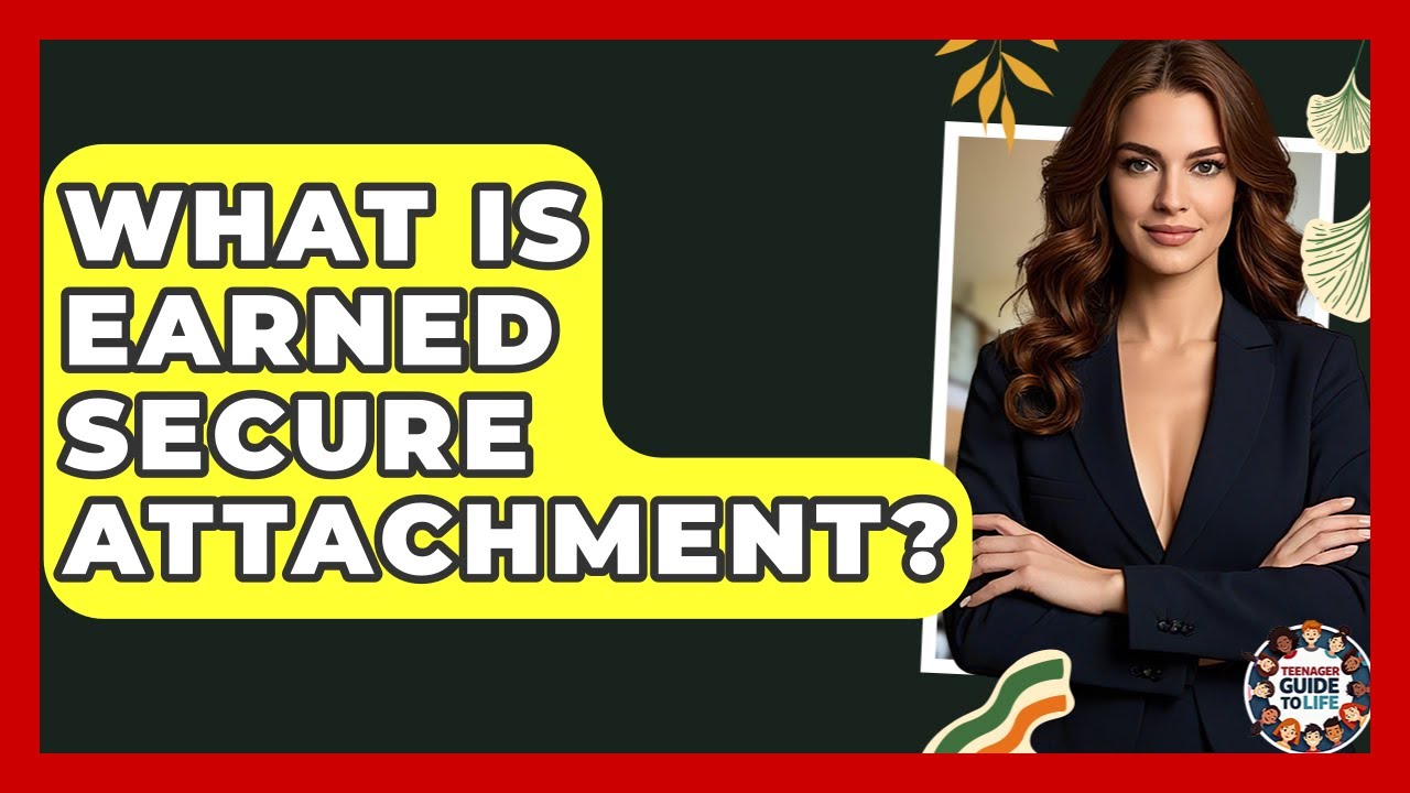 What Is Earned Secure Attachment? - Teenager Guide to Life