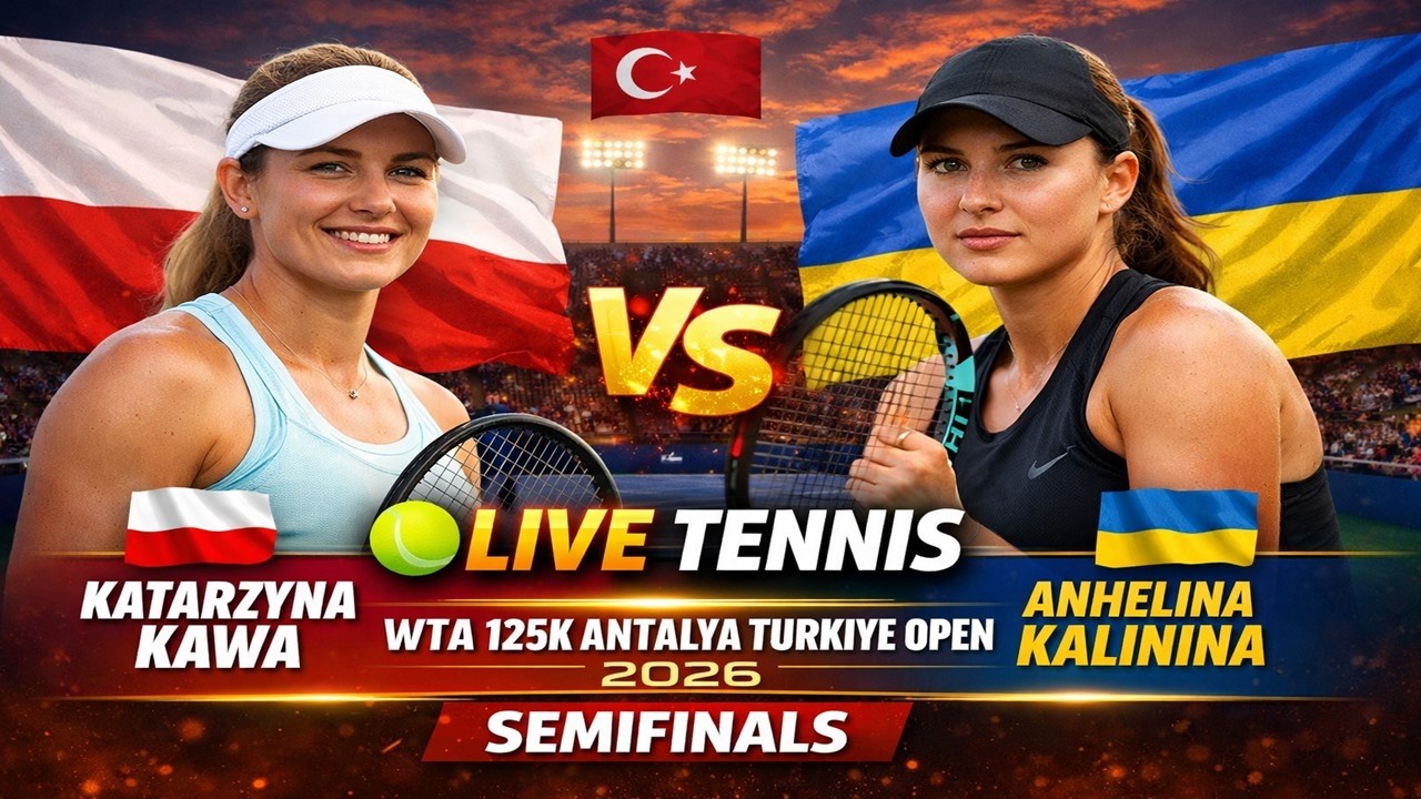 Katarzyna Kawa vs Anhelina Kalinina 🎾LIVE TENNIS WTA 125K ANTALYA TURKIYE OPEN 2026 | Semifinals