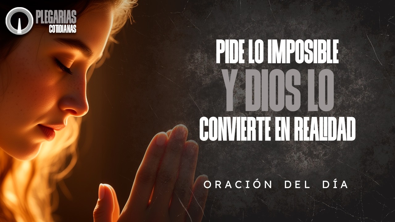 Pide lo imposible y Dios lo convierte en realidad  | Oración del día