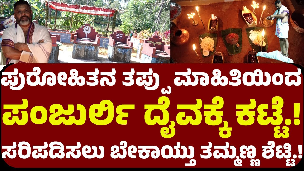 ಪುರೋಹಿತನ ತಪ್ಪು ಮಾಹಿತಿಯಿಂದ  ಪಂಜುರ್ಲಿಗೆ  ಮನೆಯಂಗಳದಲ್ಲೇ ಕಟ್ಟೆ. ಸರಿಪಡಿಸಲು ತಮ್ಮಣ್ಣ ಶೆಟ್ಟಿ ಮೊರೆಹೋದ ಕುಟುಂಬ.!