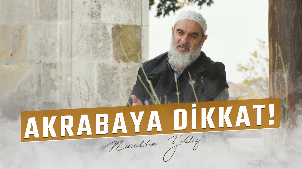 AKRABAYA DİKKAT! | Nureddin Yıldız