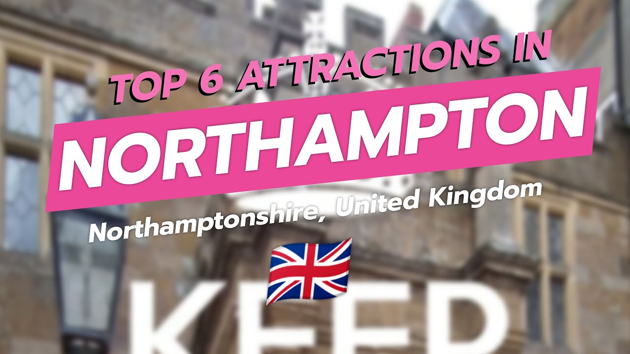 Top 6 Attractions in Northampton, Northamptonshire | CityGems 🗺️🏰🌳🎭