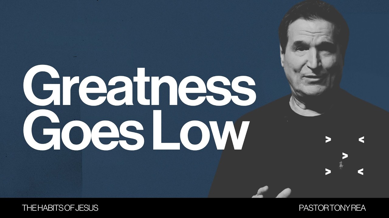 Greatness Goes Low | Pastor Tony Rea