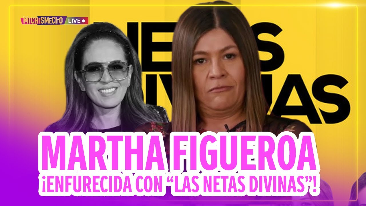 Martha Figueroa ¡Enfurecida con “Las Netas Divinas”! / MICHISMECITO