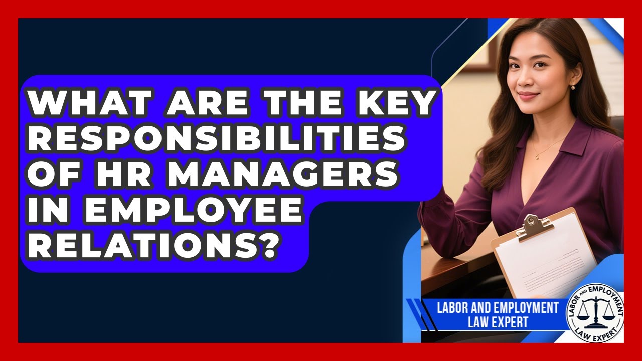 What Are the Key Responsibilities of HR Managers in Employee Relations?