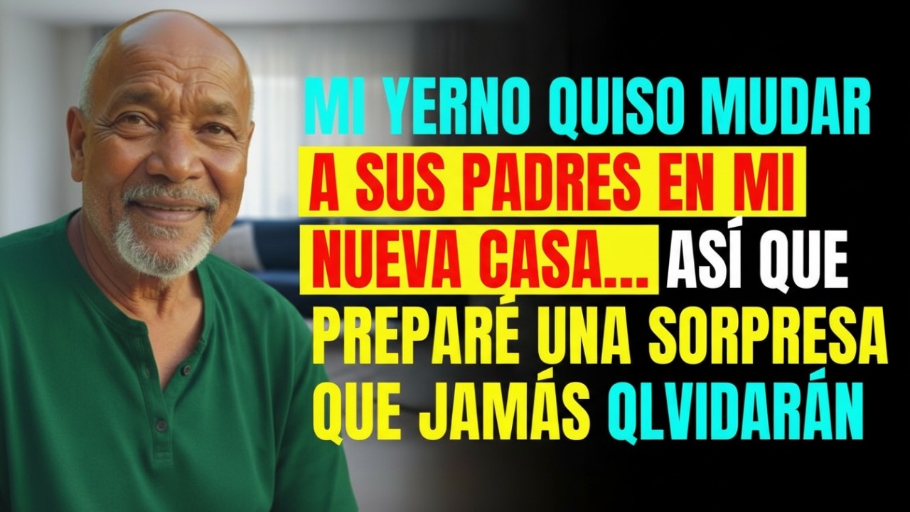 Mi YERNO quiso MUDAR a SUS PADRES en MI NUEVA CASA… así que PREPARÉ una LECCIÓN que JAMÁS OLVIDARÁN