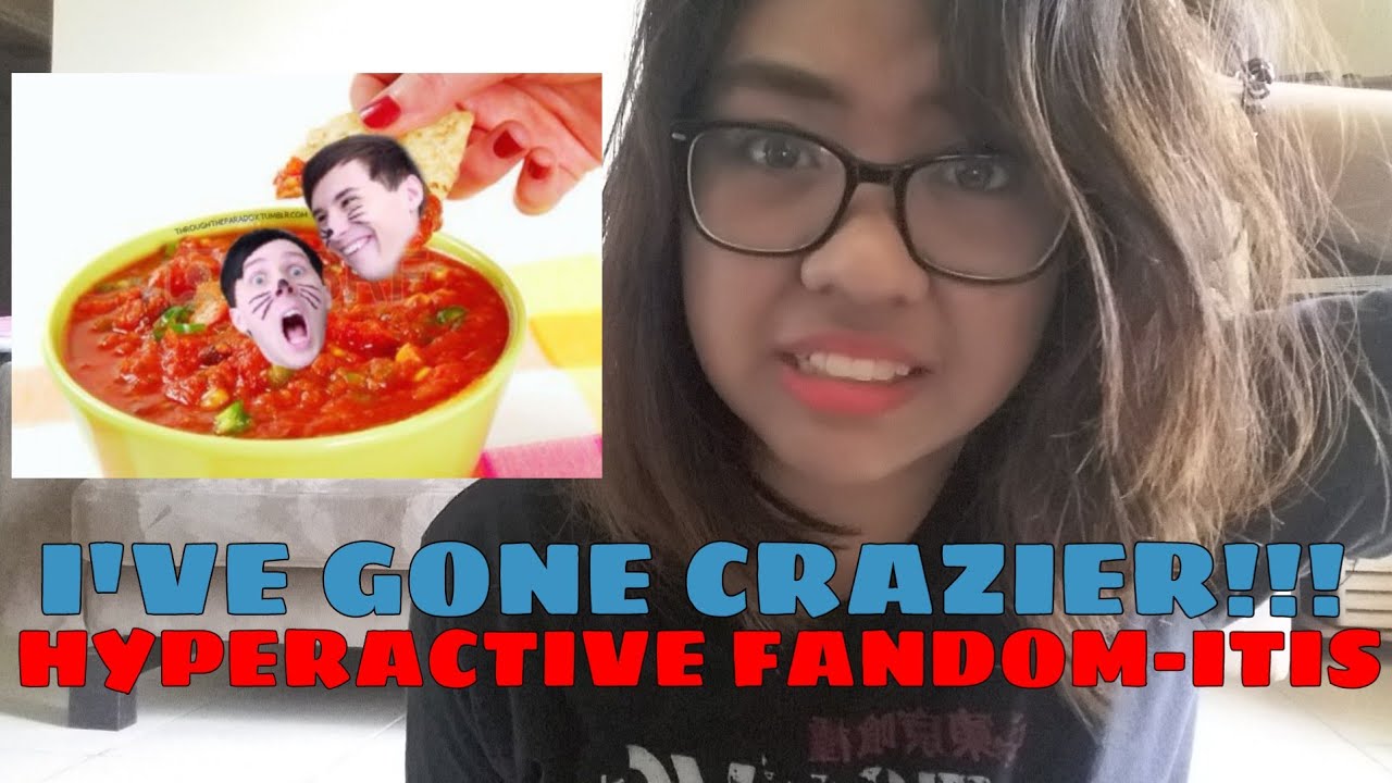 HYPERACTIVE FANDOM-ITIS?!?