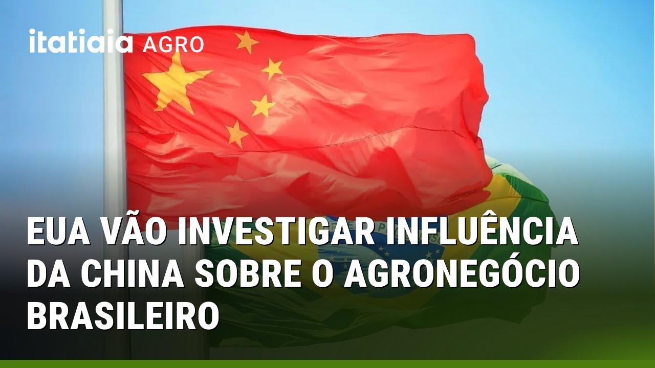 EUA VÃO INVESTIGAR INFLUÊNCIA DA CHINA SOBRE O AGRONEGÓCIO BRASILEIRO