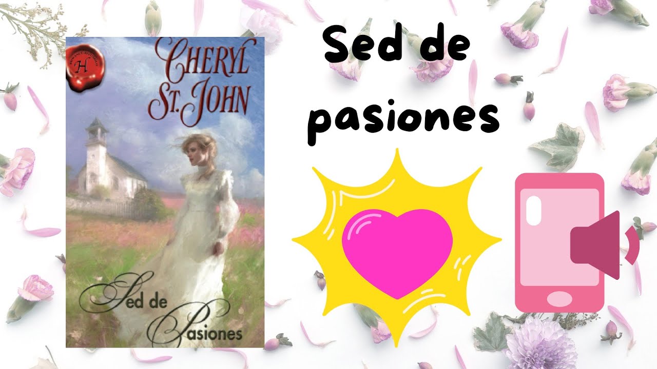 SED DE PASIONES , Narración temática  Romántica. CHERYL ST. JOHN .