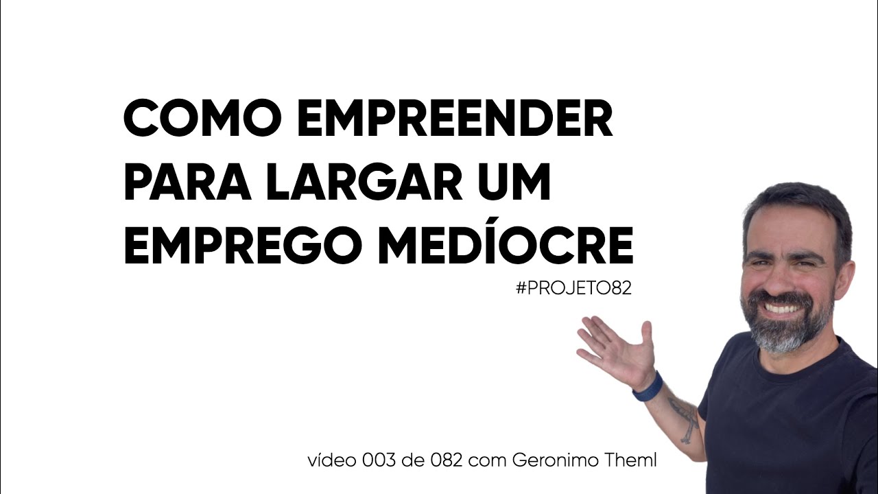 COMO EMPREENDER E LARGAR UM EMPREGO MEDÍOCRE (#PROJETO82 Vídeo 003 de 082)