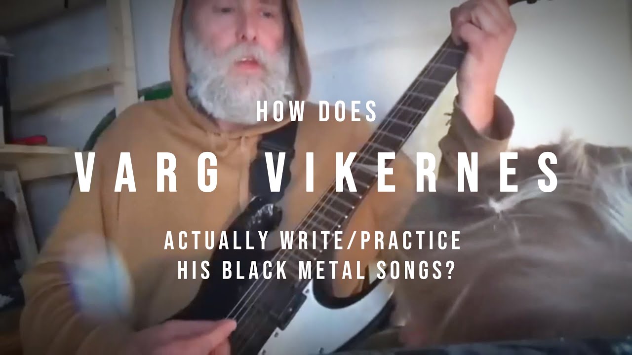 How Does Varg Vikernes Actually Write/Practice His Black Metal Songs?