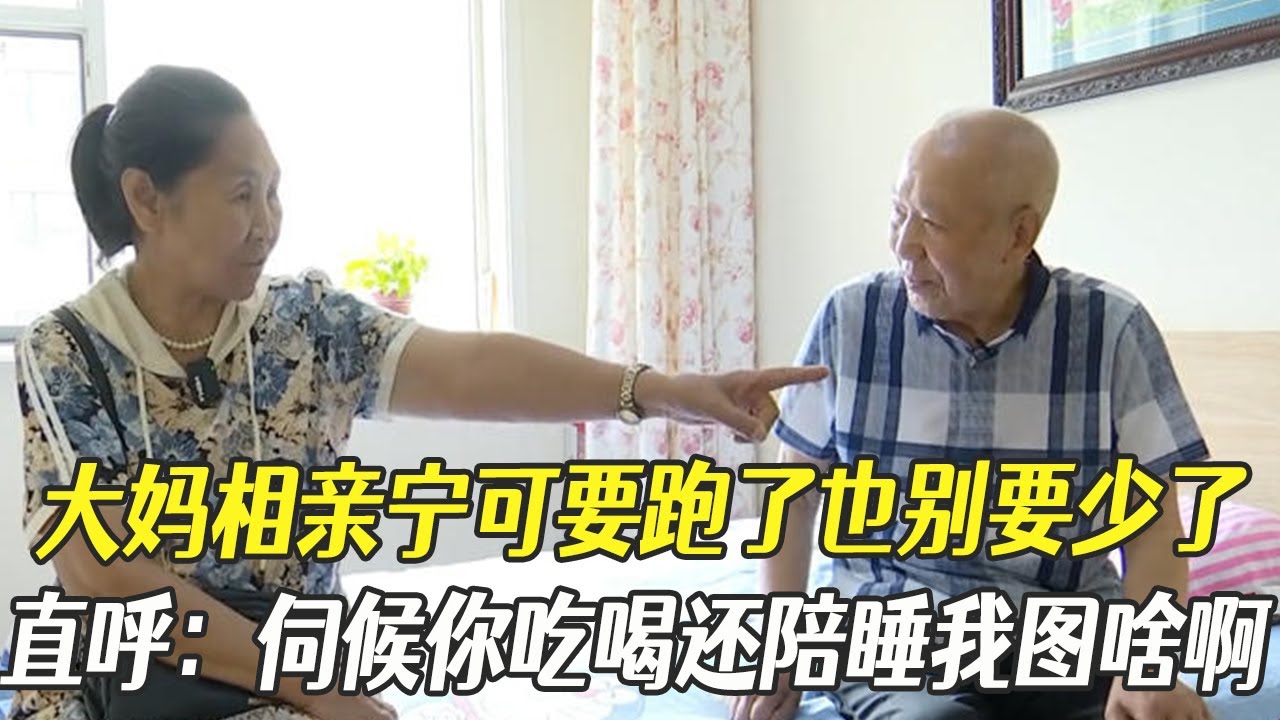 大媽相親甯可要跑了也別要少了，直呼：伺候妳吃喝還陪睡我圖啥啊#綜藝 #中老年相親 #相親