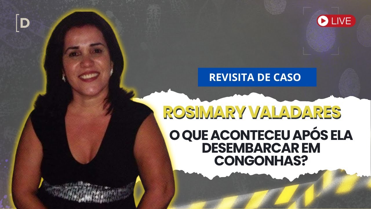 O DESAPARECIMENTO DE ROSIMARY VALADARES: O QUE ACONTECEU APÓS ELA DESEMBARCAR EM CONGONHAS?