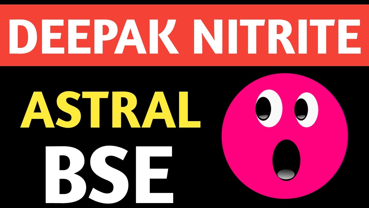 Deepak nitrite,Astral,Bse,Astral latest,Bse latest,Deepak nitrite latest,Deepak nitrite update