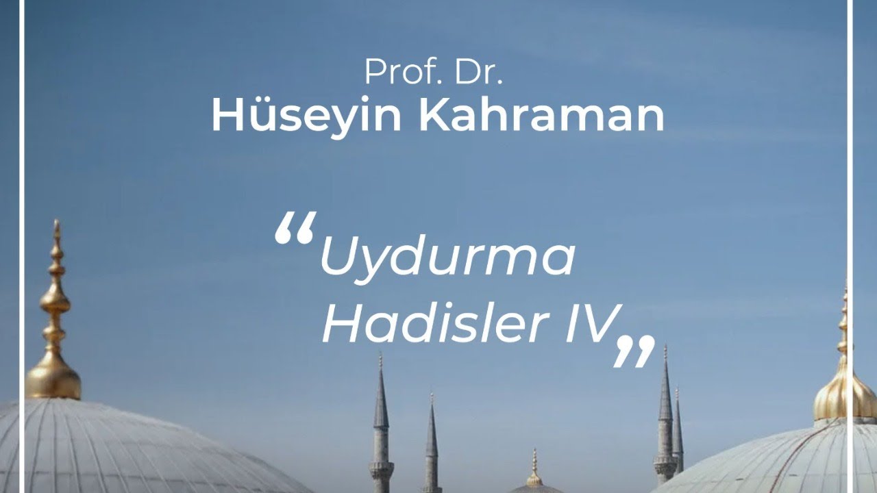 İslama Hizmet Etmek İsteyenlerin Hadis Uydurma Faaliyetleri - Prof. Dr. Hüseyin Kahraman