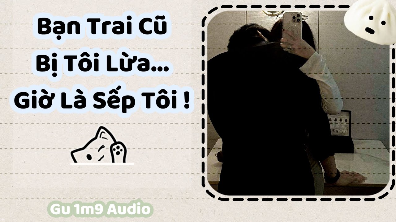 [Truyện Audio] Bạn Trai Cũ Bị Tôi Lừa…Giờ Là Sếp Tôi! || Gu 1m9 Audio