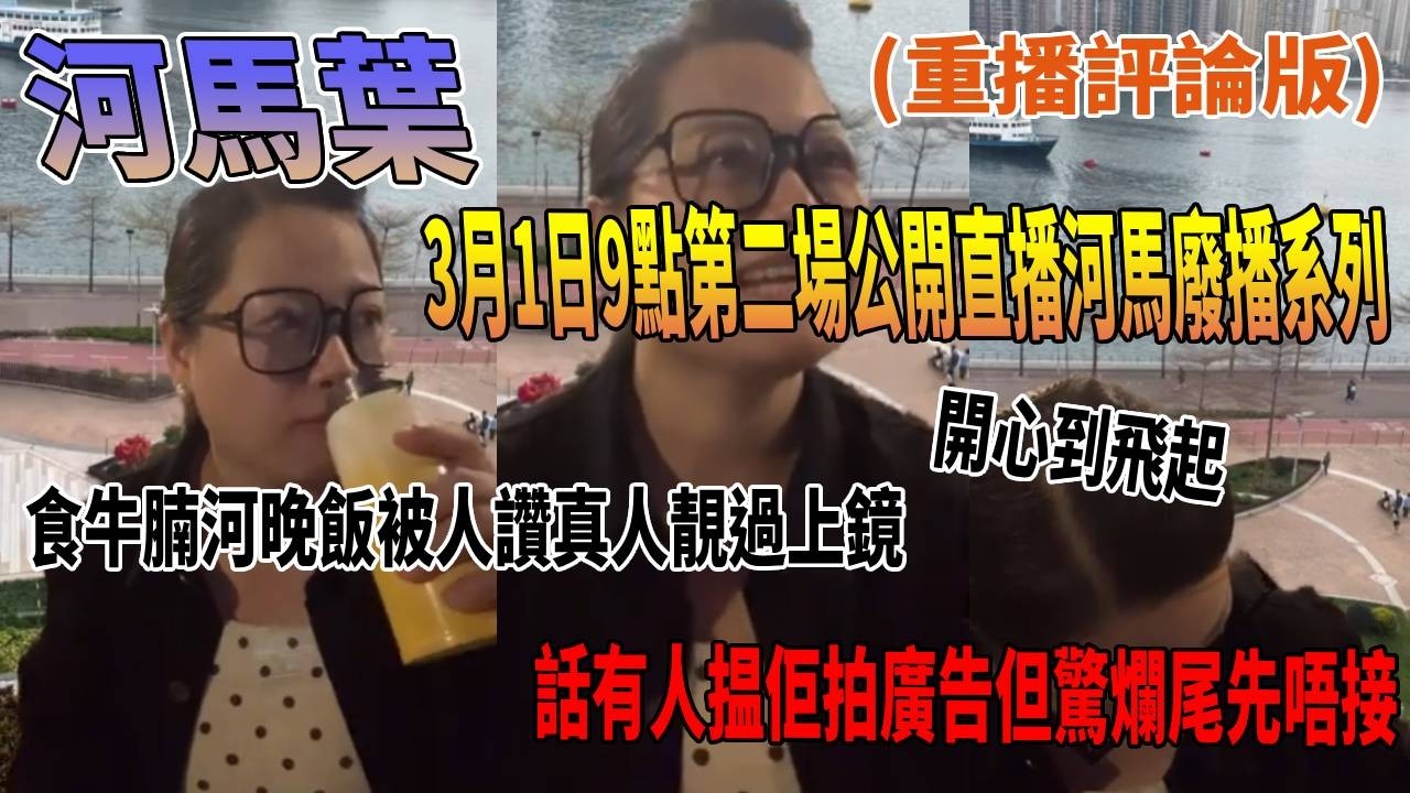 河馬葉3月1日9點第二場公開直播河馬廢播系列食牛腩河晚飯被人讚真人靚過上鏡開心到飛起話有人揾佢拍廣告但驚爛尾先唔接(重播評論版)#豉Q蛋｜廣東話｜