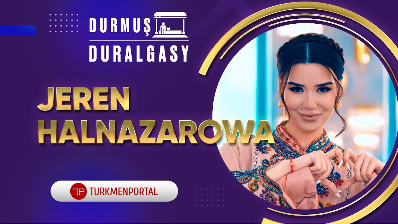 Durmuş Duralgasy 🎼 Jeren Halnazarowa