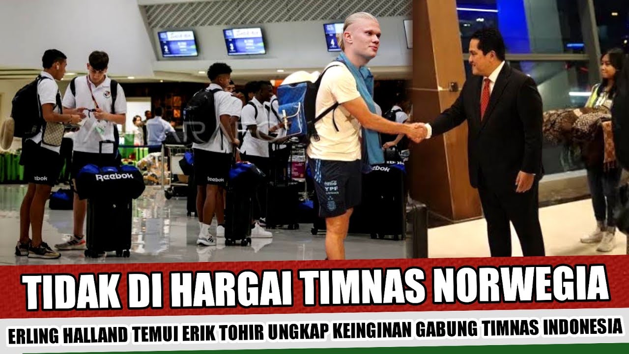DATANG TEMUI ERIK TOHIR~ERLING HALLAND UNGKAP KEINGINAN UNTUK JALANI PROSES NATURALISASI TIMNAS