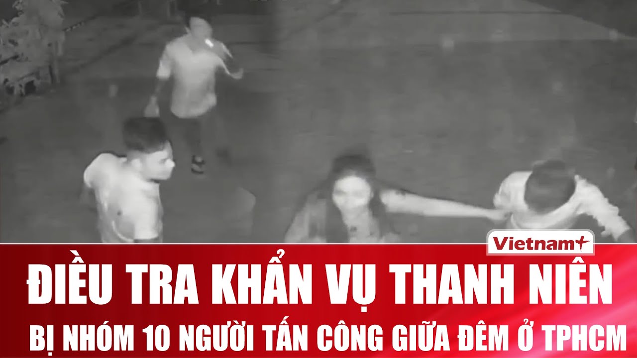 Điều tra khẩn vụ thanh niên bị nhóm 10 người tấn công giữa đêm ở TPHCM, camera lộ tình tiết phẫn nộ