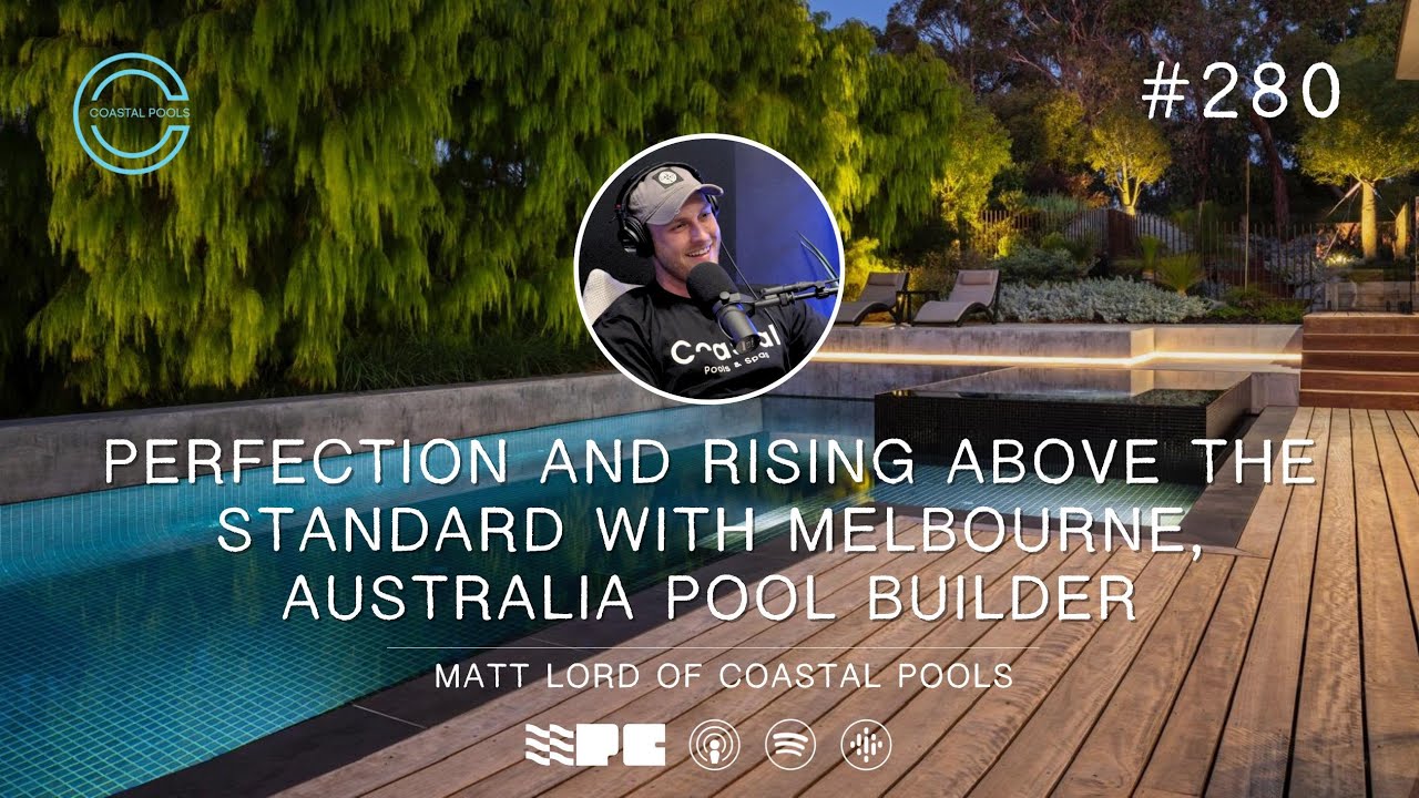 Perfection and Rising Above the Standard with Australian Pool Builder, Matt Lord of Coastal Pools