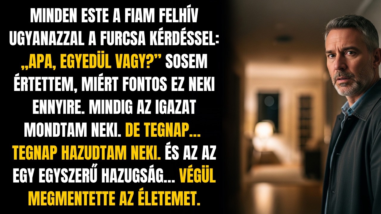 A FIAM MINDIG MEGKÉRDEZTE, HOGY EGYEDÜL VAGYOK-E… EGÉSZEN ADDIG AZ ÉJSZAKÁIG, AMIKOR HAZUDTAM.