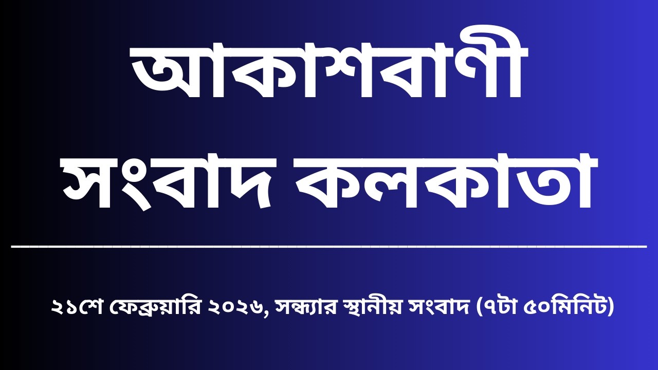 #স্থানীয়সংবাদ #সন্ধ্যা৭টা৫০মিনিট২১_০২_২০২৬, আকাশবাণী সংবাদ কলকাতা, আজকের বাংলা খবর