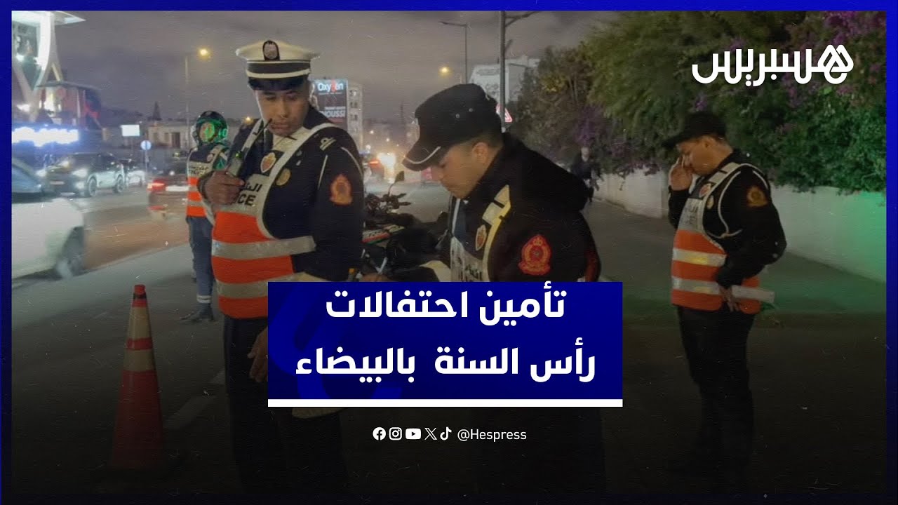 تنقيط ومراقبة.. أمن البيضاء ينصب سدودا قضائية لتأمين احتفالات رأس السنة الميلادية