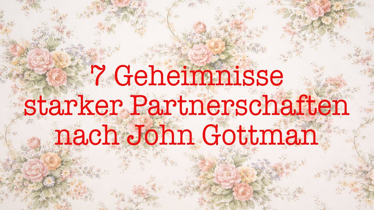 7 Geheimnisse starker Beziehungen – nach John Gottman