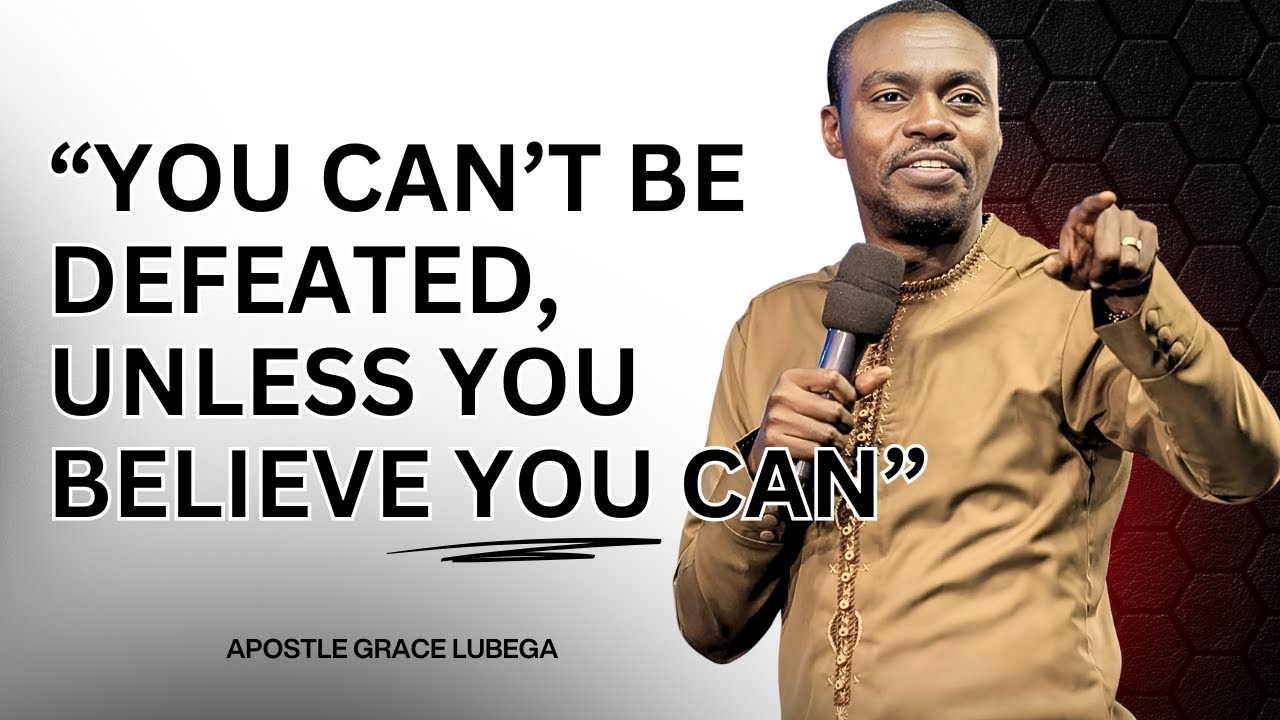 YOU CAN’T BE DEFEATED — UNLESS YOU BELIEVE YOU CAN! | Apostle Grace Lubega