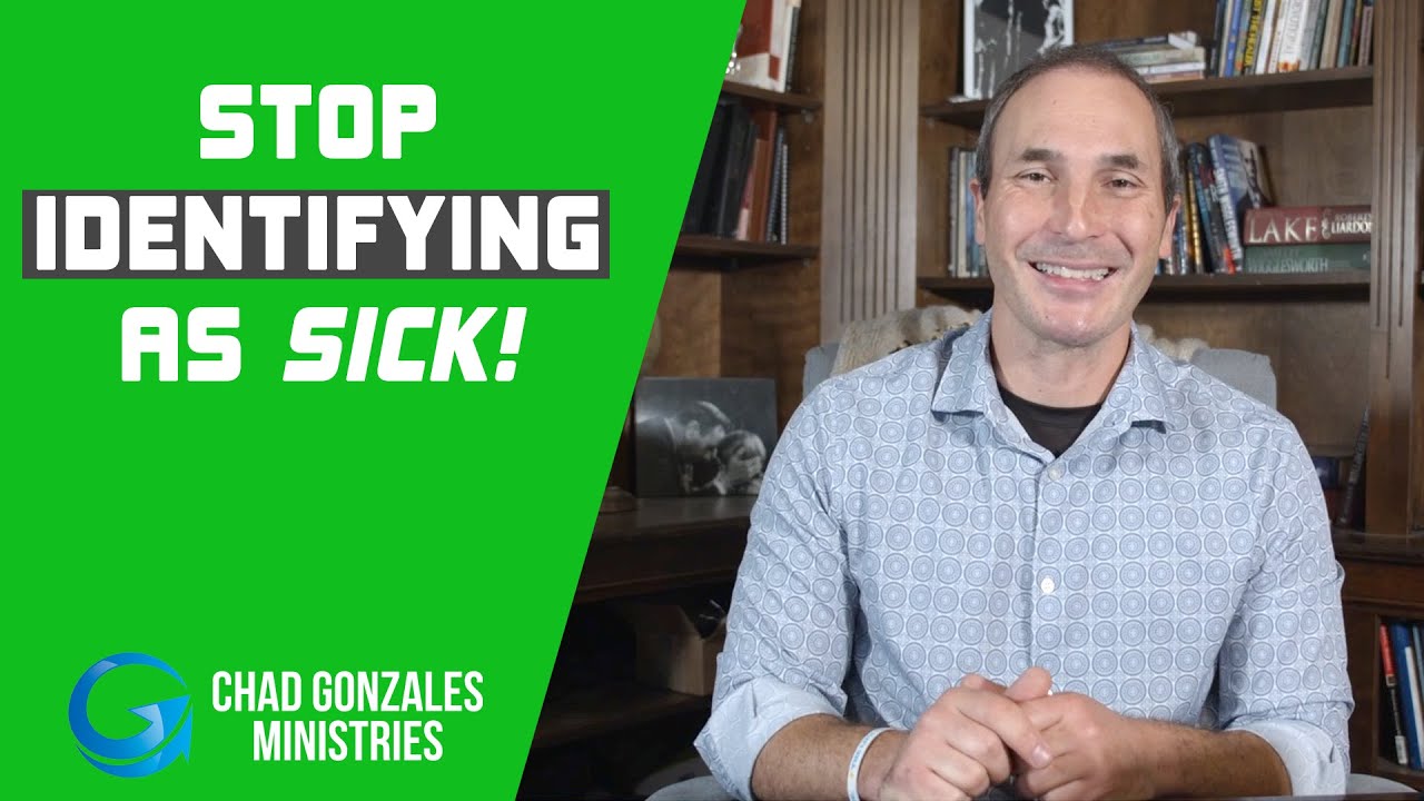Stop Identifying As Sick!! | Chad Gonzales