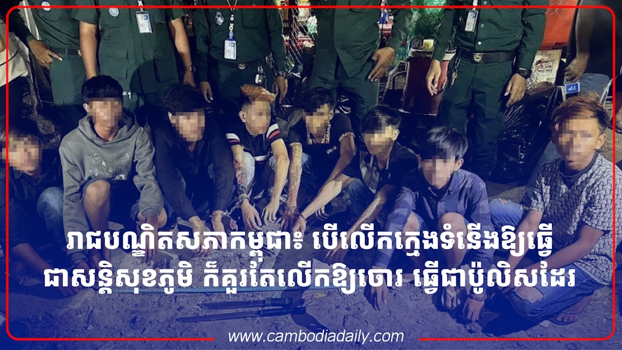 រាជបណ្ឌិតសភាកម្ពុជា៖ បើលើកក្មេងទំនើងឱ្យធ្វើជាសន្តិសុខភូមិ ក៏គួរតែលើកឱ្យចោរ ធ្វើជាប៉ូលិសដែរ