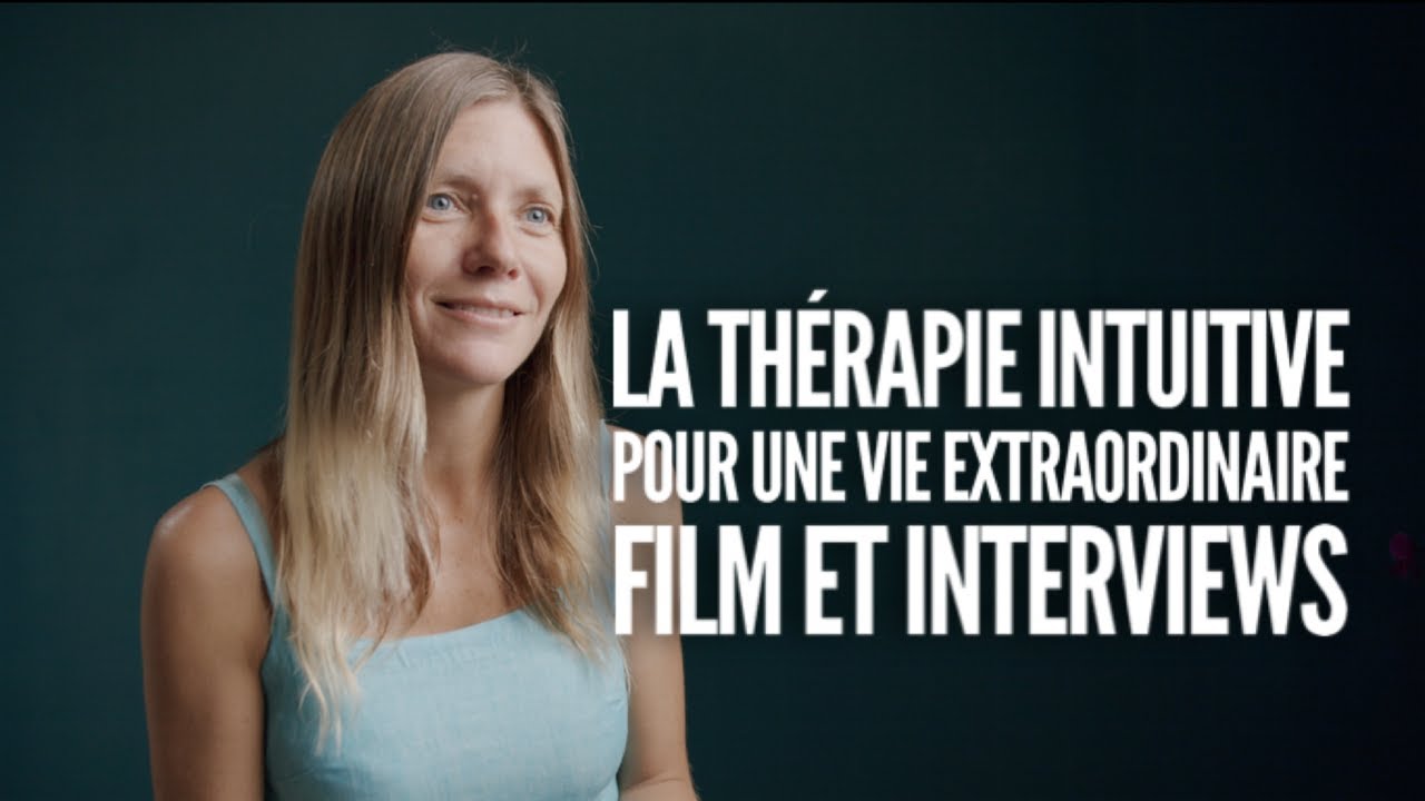La Th&eacute;rapie Intuitive pour une vie extraordinaire - Film et Interviews - T&eacute;moignages - Documentaire