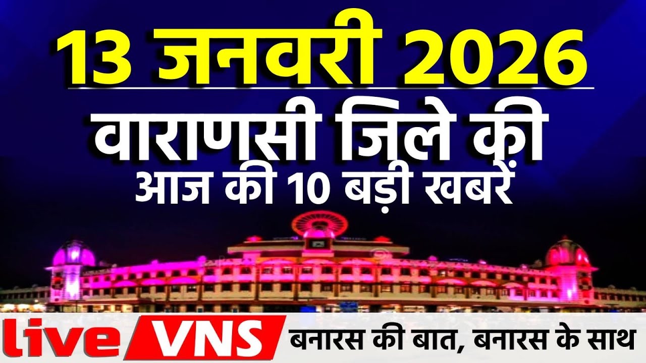 वाराणसी की आज की 10 बड़ी खबरें - 13 जनवरी 2026 - Varanasi Top 10 News। Live VNS