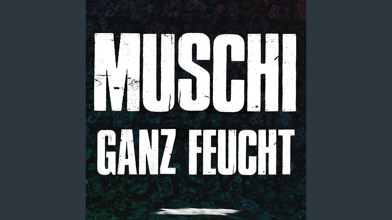 MUSCHI GANZ FEUCHT