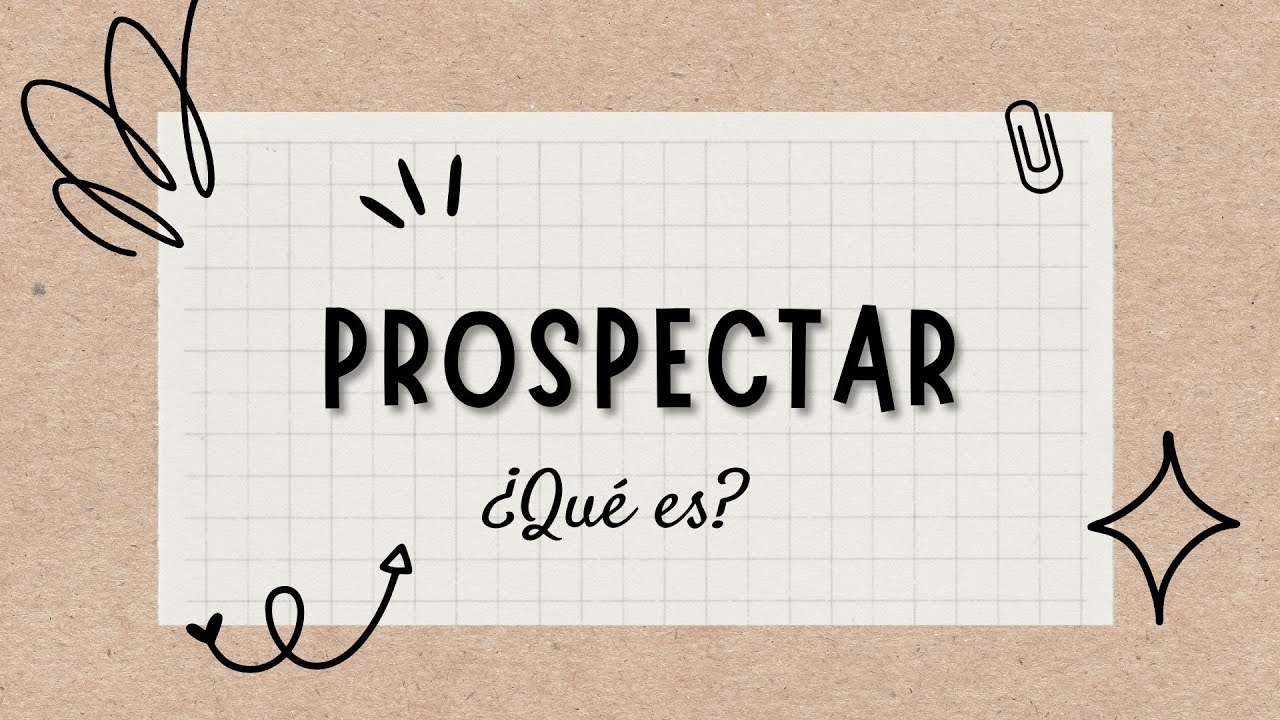 &iquest;Qu&eacute; es la prospecci&oacute;n? &iquest;Qu&eacute; es prospectar?