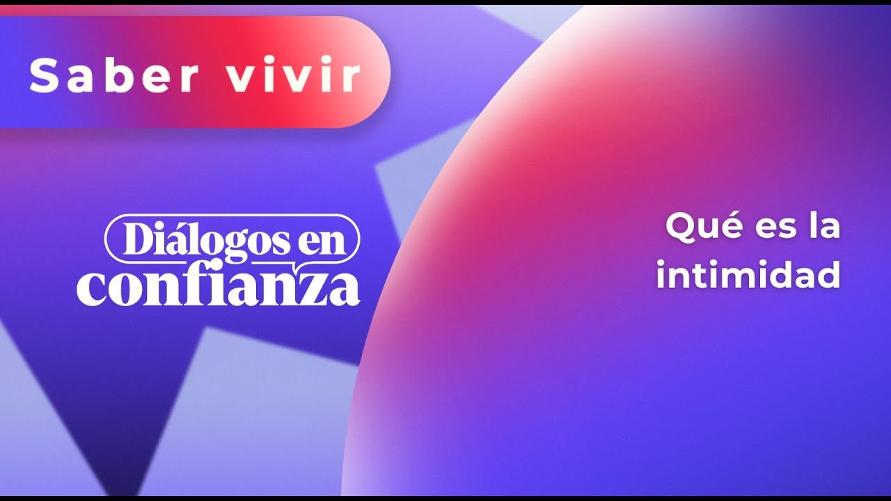 Diálogos en confianza (Saber Vivir) - Qué es la intimidad (11/09/2024)