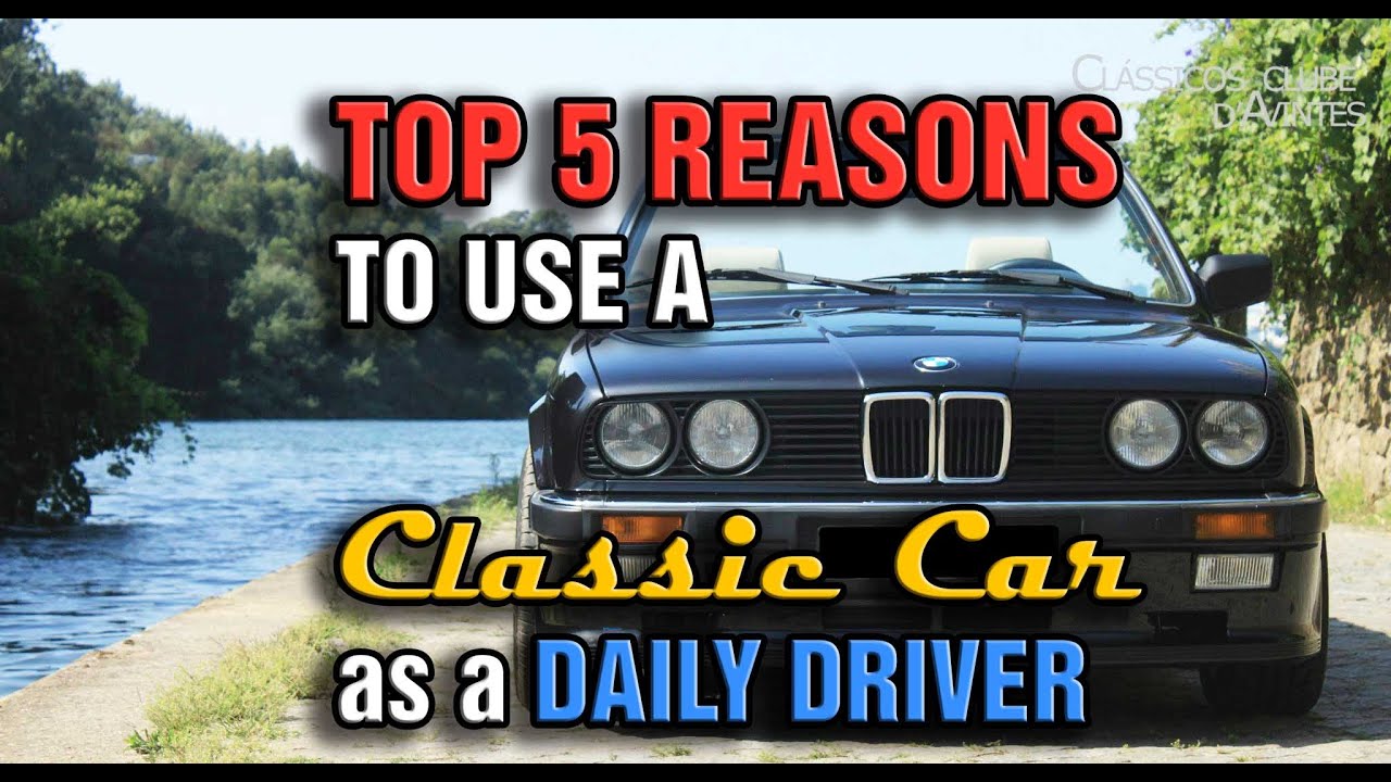 Top 5 Reasons why you should daily a CLASSIC CAR